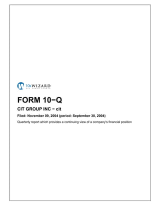 FORM 10−Q
CIT GROUP INC − cit
Filed: November 09, 2004 (period: September 30, 2004)
Quarterly report which provides a continuing view of a company's financial position
 
