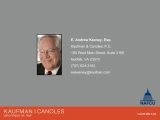 E. Andrew Keeney, Esq.
Kaufman & Canoles, P.C.
150 West Main Street, Suite 2100
Norfolk, VA 23510
(757) 624-3153
eakeeney@kaufcan.com




                                   kau fC AN .com
 