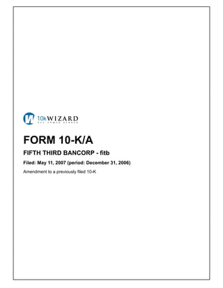 FORM 10-K/A
FIFTH THIRD BANCORP - fitb
Filed: May 11, 2007 (period: December 31, 2006)
Amendment to a previously filed 10-K
 