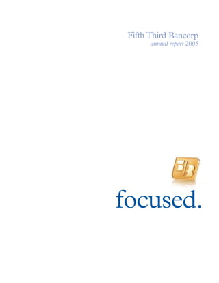 Fifth Third Bancorp
       annual report 2005




focused.
 