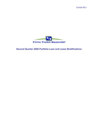 Exhibit 99.5




Second Quarter 2008 Portfolio Loan and Lease Stratifications
 