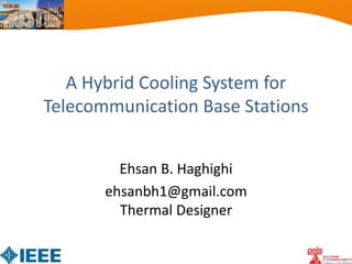 Powering the Software Defined Network
A Hybrid Cooling System for
Telecommunication Base Stations
Ehsan B. Haghighi
ehsanbh1@gmail.com
Thermal Designer
 