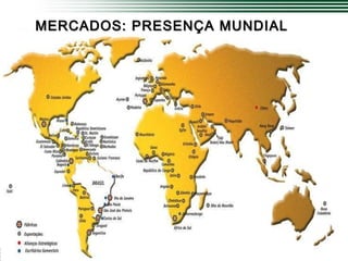 MERCADOS: PRESENÇA MUNDIALMERCADOS: PRESENÇA MUNDIAL
 