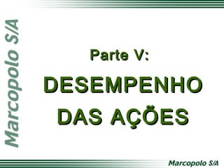 Parte V:Parte V:
DESEMPENHODESEMPENHO
DAS AÇÕESDAS AÇÕES
 