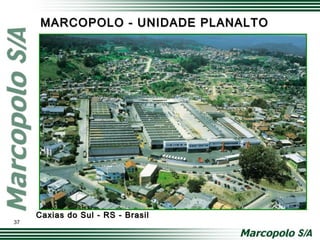 MARCOPOLO - UNIDADE PLANALTOMARCOPOLO - UNIDADE PLANALTO
Caxias do Sul - RS - BrasilCaxias do Sul - RS - Brasil
37
 