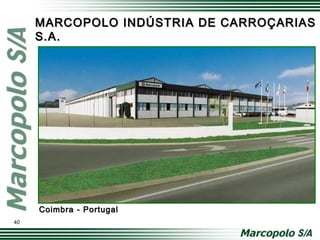 MARCOPOLO INDÚSTRIA DE CARROÇARIASMARCOPOLO INDÚSTRIA DE CARROÇARIAS
S.A.S.A.
Coimbra - PortugalCoimbra - Portugal
40
 