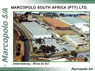 Johannesburg - África do SulJohannesburg - África do Sul
MARCOPOLO SOUTH AFRICA (PTY) LTD.MARCOPOLO SOUTH AFRICA (PTY) LTD.
42
 