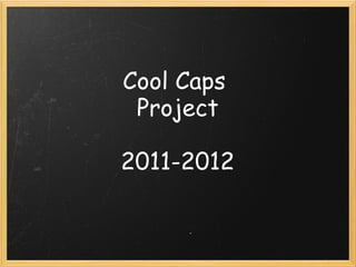 Cool Caps  Project 2011-2012 