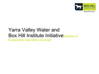 Yarra Valley Water and  Box Hill Institute Initiative Diploma of Sustainable Operations Concept 