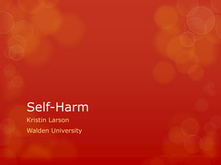 Self-Harm
Kristin Larson
Walden University
 