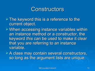 Constructors The keyword this is a reference to the current object.  When accessing instance variables within an instance method or a constructor, the keyword  this  can be used to make it clear that you are referring to an instance variable. A class may contain several constructors, so long as the argument lists are unique. 