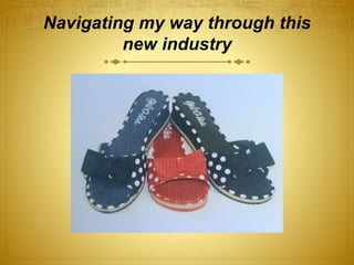 Navigating my way through this
new industry
 