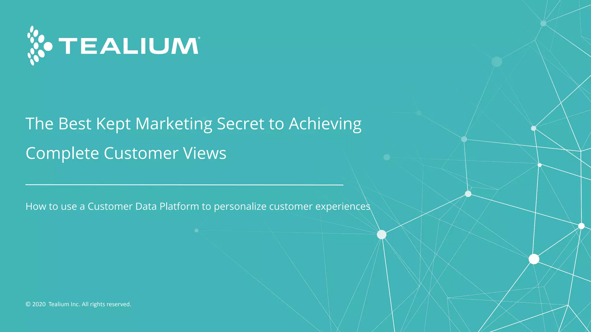 The Best Kept Marketing Secret to Achieving
Complete Customer Views
© 2020 Tealium Inc. All rights reserved.
How to use a Customer Data Platform to personalize customer experiences
 