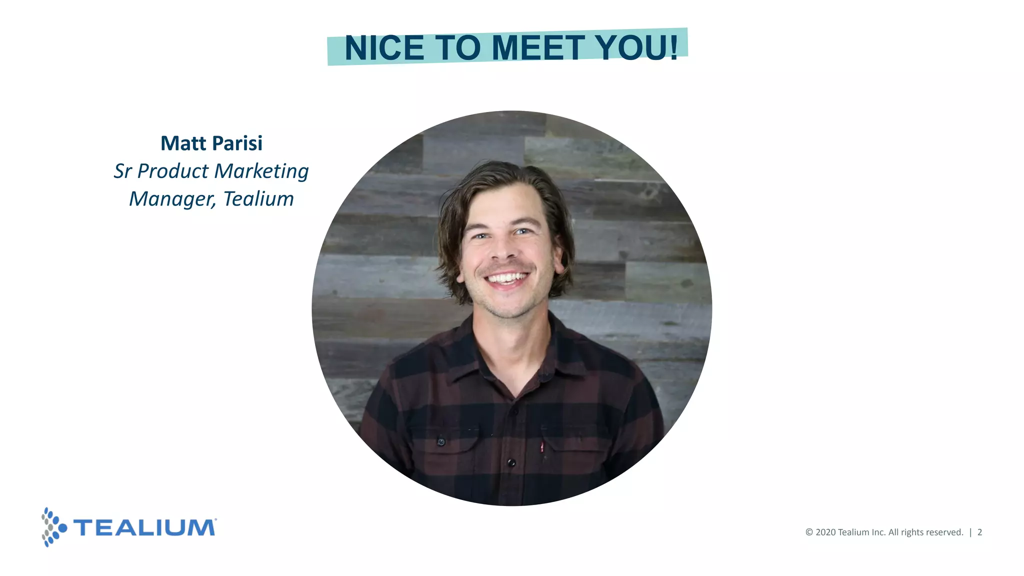© 2020 Tealium Inc. All rights reserved. | 2
NICE TO MEET YOU!
Matt Parisi
Sr Product Marketing
Manager, Tealium
 