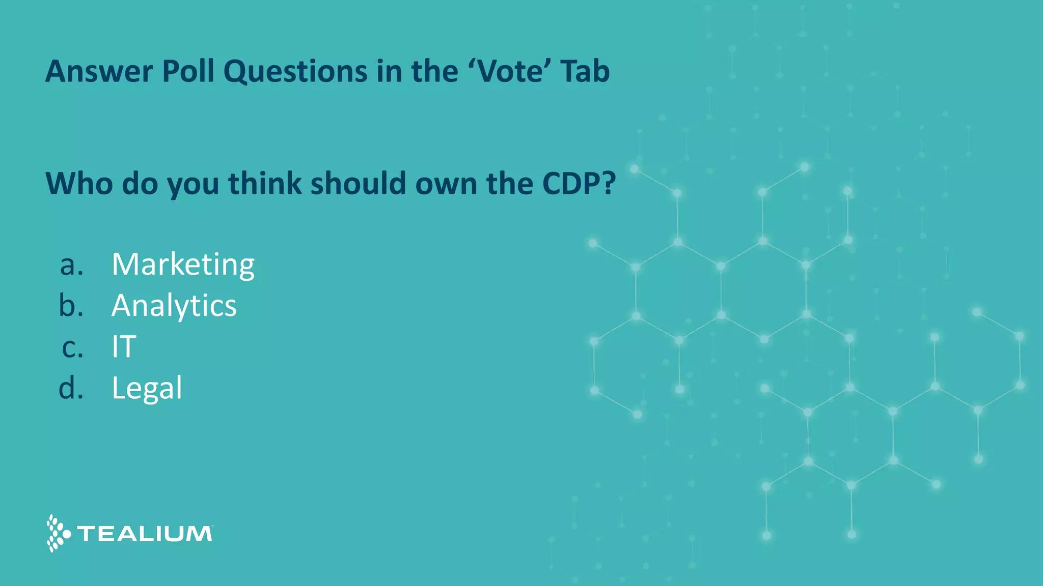 Who do you think should own the CDP?
a. Marketing
b. Analytics
c. IT
d. Legal
Answer Poll Questions in the ‘Vote’ Tab
 