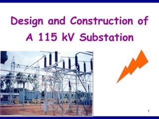 1
Design and Construction of
A 115 kV Substation
 