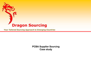 PCBA Supplier Sourcing
Case study
Dragon Sourcing
Your Tailored Sourcing Approach to Emerging Countries
 