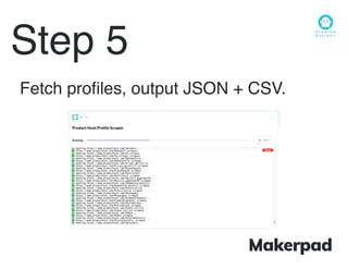 Step 5
Fetch proﬁles, output JSON + CSV.
 