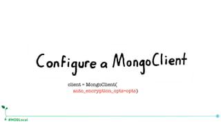 #MDBLocal
client = MongoClient(
auto_encryption_opts=opts)
 