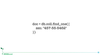 #MDBLocal
doc = db.coll.find_one({
ssn: "457-55-5462"
})
 