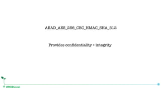 #MDBLocal
AEAD_AES_256_CBC_HMAC_SHA_512
Provides confidentiality + integrity
 