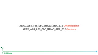#MDBLocal
AEAD_AES_256_CBC_HMAC_SHA_512-Deterministic
AEAD_AES_256_CBC_HMAC_SHA_512-Random
 