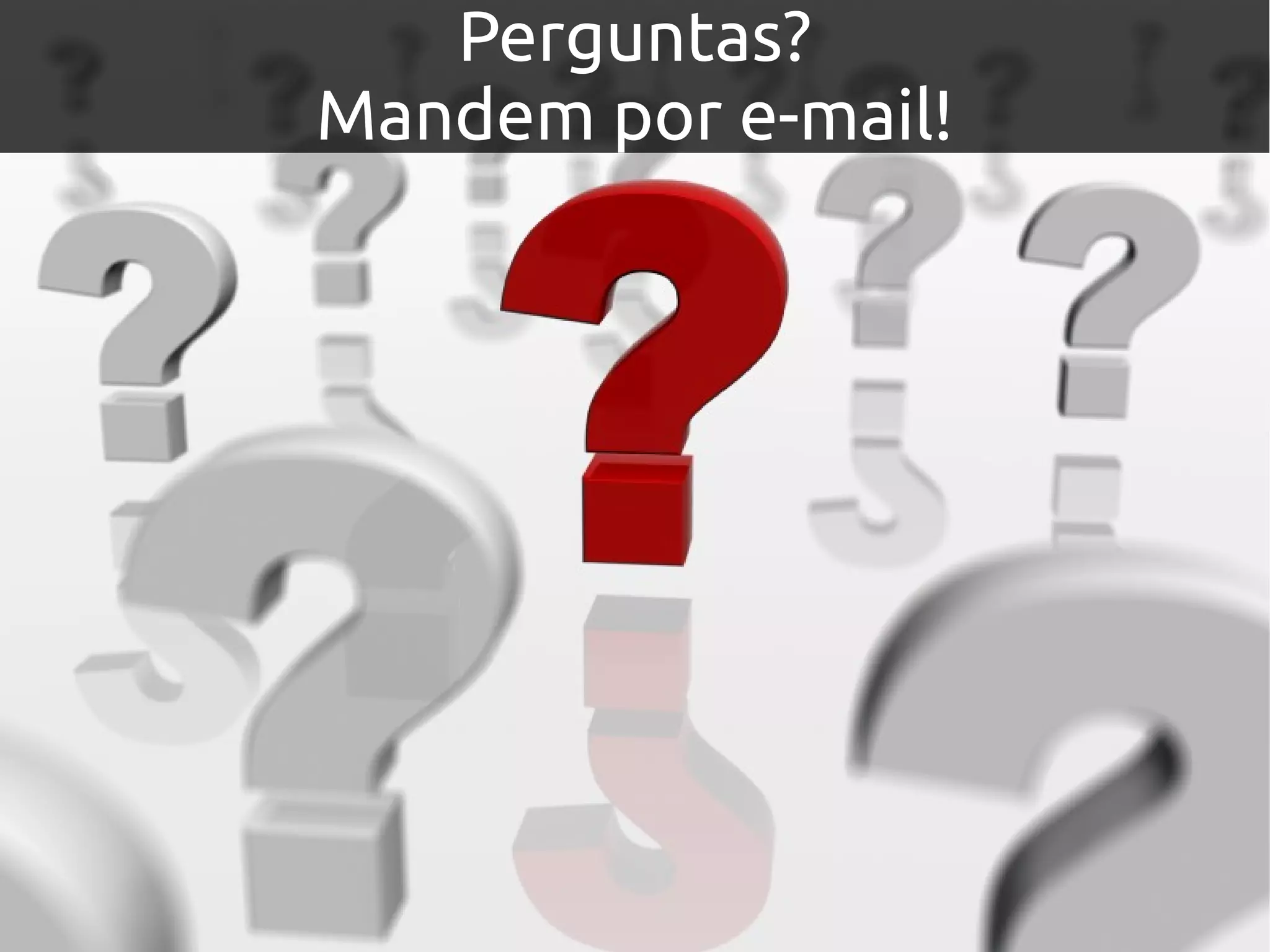Perguntas?
Mandem por e-mail!
 