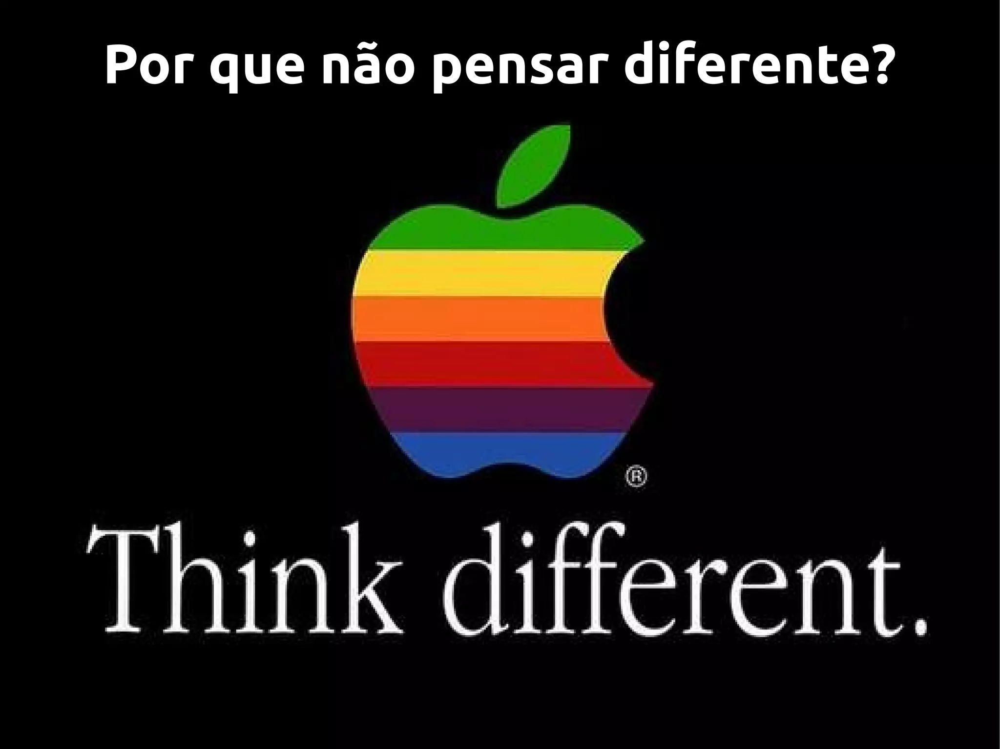 Por que não pensar diferente?
 