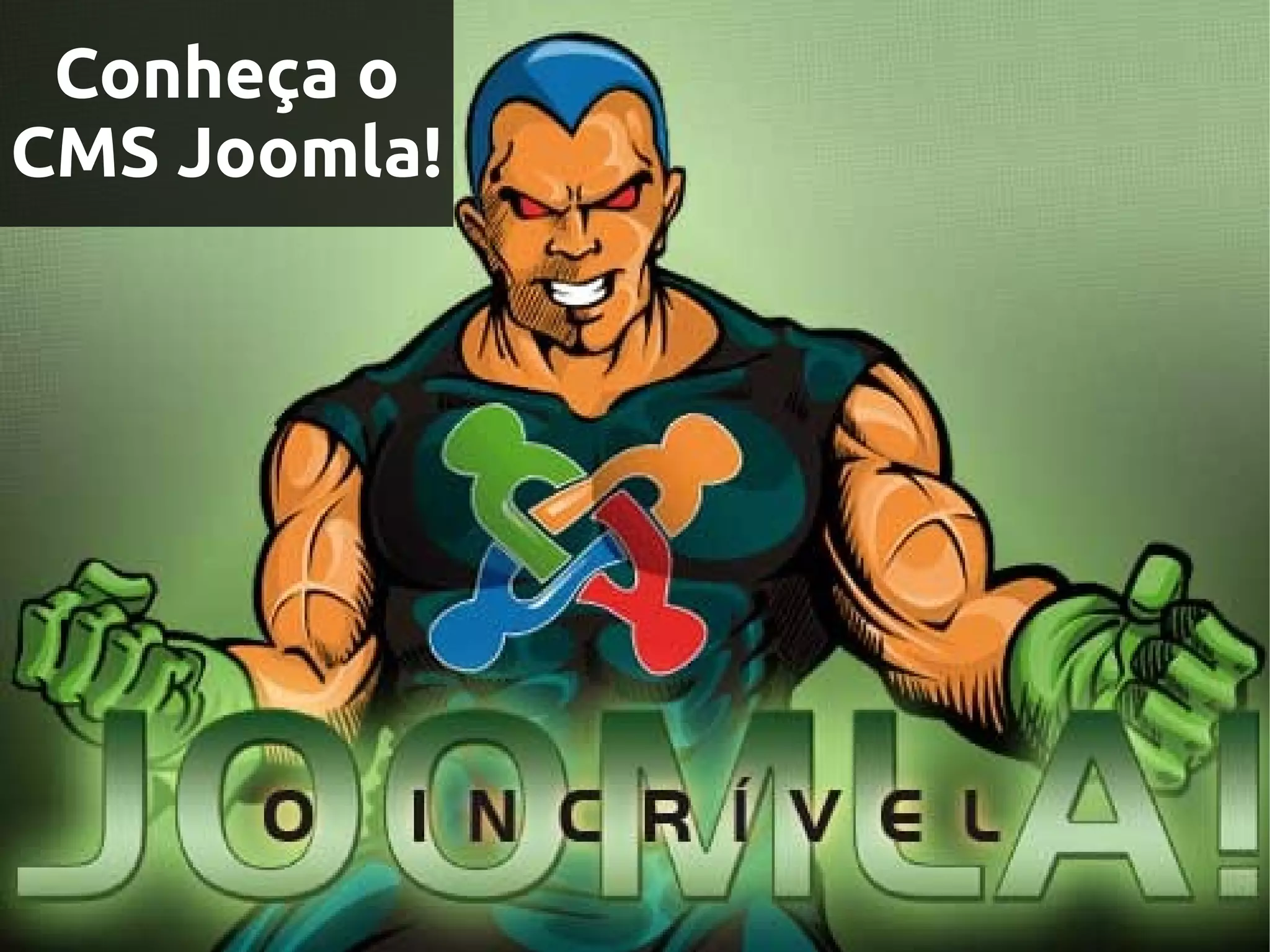 Conheça o
CMS Joomla!
 