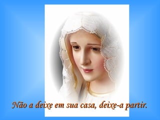 Não a deixe em sua casa, deixe-a partir.   