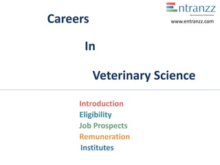 Careers
In
Veterinary Science
Introduction
Eligibility
Job Prospects
Remuneration
Institutes
www.entranzz.com
 