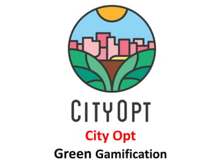 City Opt
Green Gamification
 
