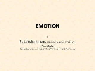 EMOTION
By
S. Lakshmanan, M.Phil.(Psy), M.A.(Psy), PGDBA., DCL.,
Psychologist
Former Counselor cum Project Officer, NYK (Govt. of India), Pondicherry
 