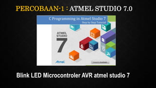 PERCOBAAN-1 : ATMEL STUDIO 7.0
Blink LED Microcontroler AVR atmel studio 7
 