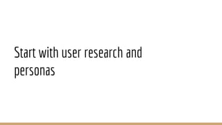 Start with user research and
personas
 