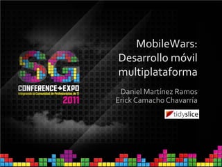 MobileWars:
Desarrollo móvil
multiplataforma
 Daniel Martínez Ramos
Erick Camacho Chavarría
 