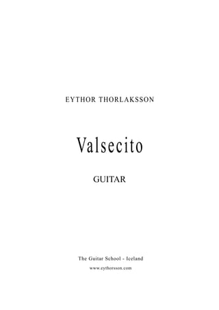 EYTHOR THORLAKSSON




  Valsecito
        GUITAR




  The Guitar School - Iceland
      www.eythorsson.com
 