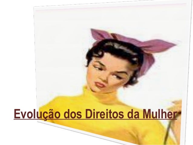 Evolução dos Direitos da Mulher
 