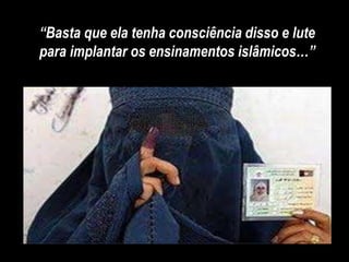 “Basta que ela tenha consciência disso e lute
para implantar os ensinamentos islâmicos…”
 