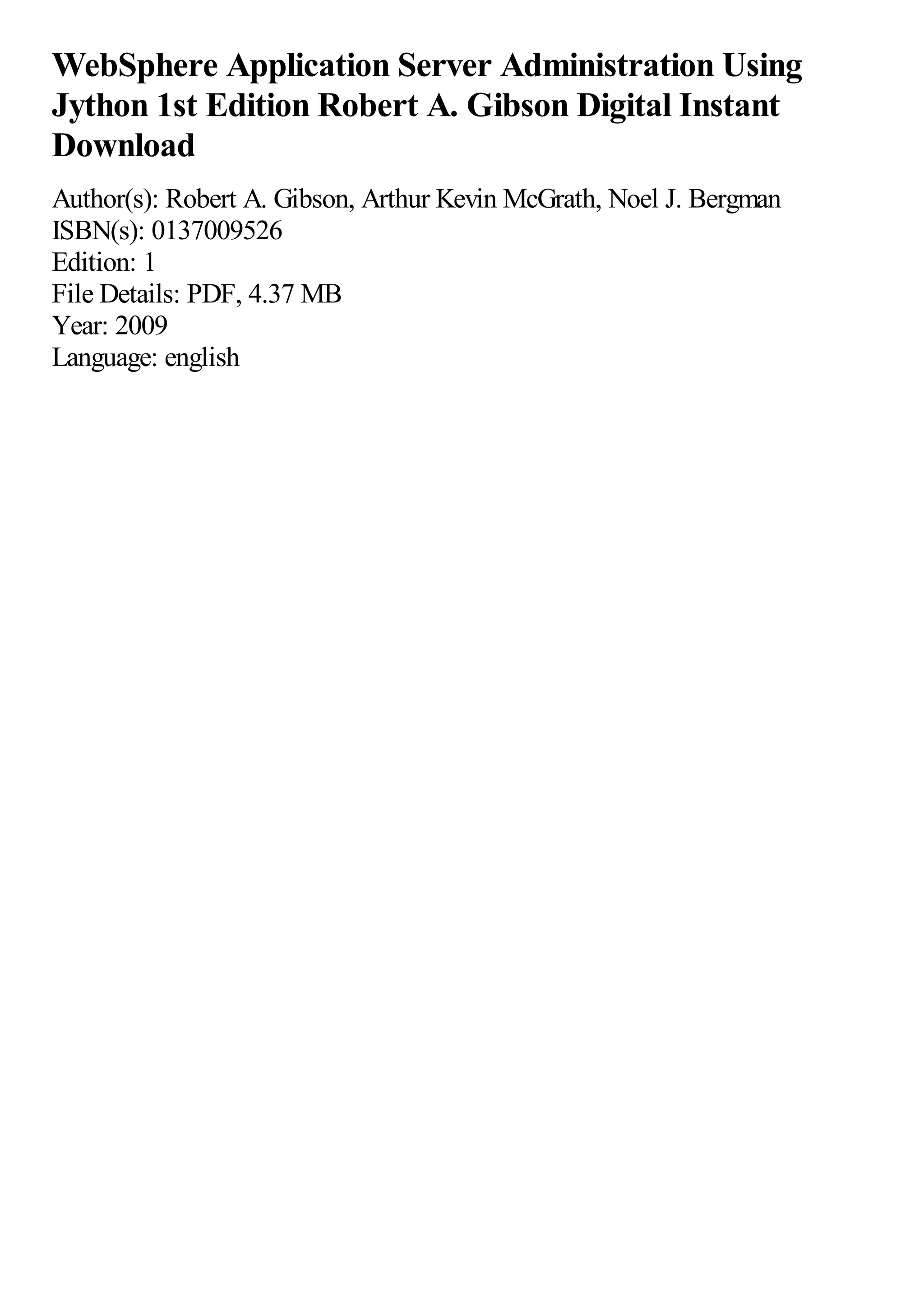 WebSphere Application Server Administration Using Jython 1st Edition Robert A. Gibson Digital Instant Download Author(s): Robert A. Gibson, Arthur Kevin McGrath, Noel J. Bergman ISBN(s): 0137009526 Edition: 1 File Details: PDF, 4.37 MB Year: 2009 Language: english 