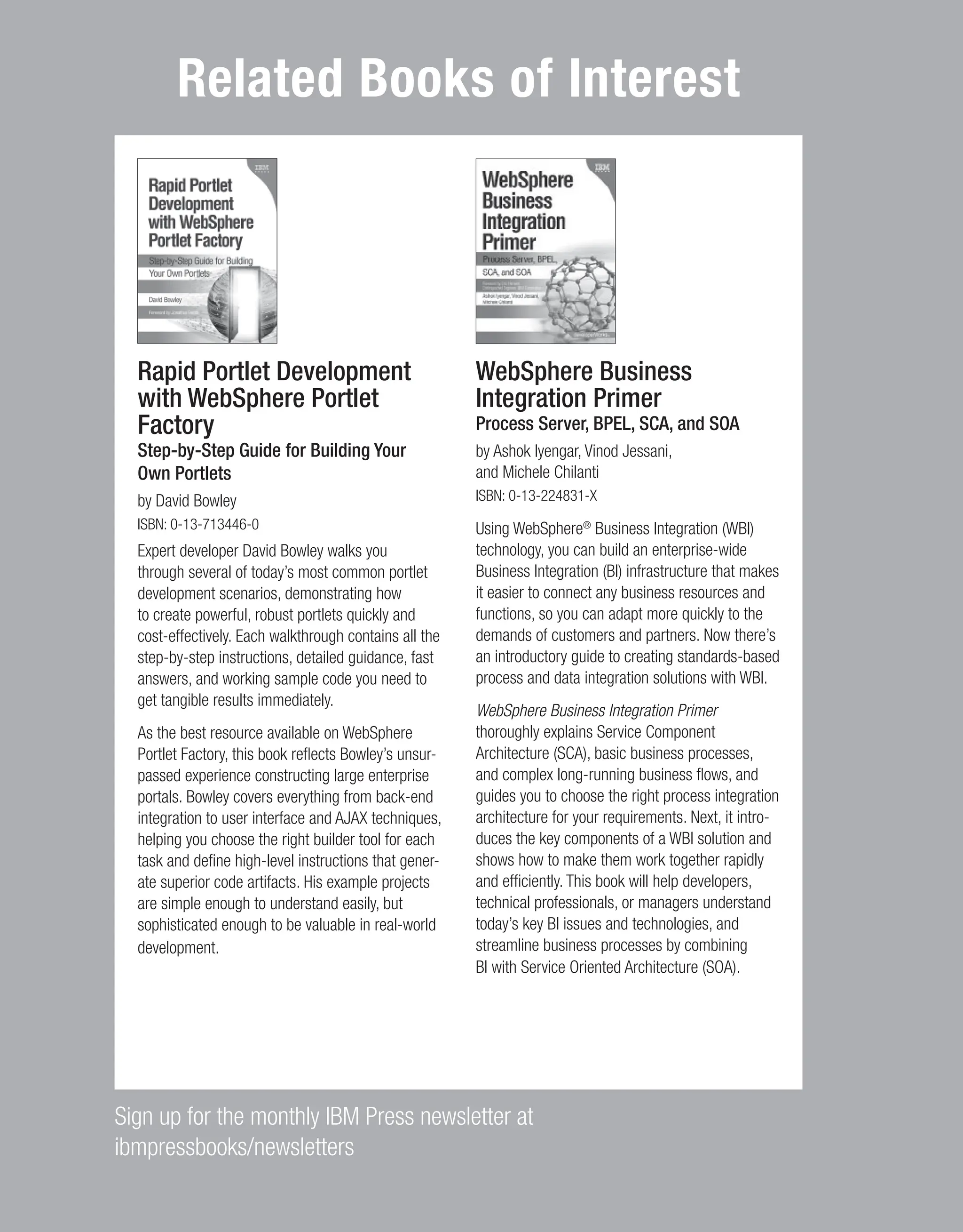 Rapid Portlet Development with WebSphere Portlet Factory Step-by-Step Guide for Building Your Own Portlets by David Bowley ISBN: 0-13-713446-0 Expert developer David Bowley walks you through several of today’s most common portlet development scenarios, demonstrating how to create powerful, robust portlets quickly and cost-effectively. Each walkthrough contains all the step-by-step instructions, detailed guidance, fast answers, and working sample code you need to get tangible results immediately. As the best resource available on WebSphere Portlet Factory, this book reﬂects Bowley’s unsur- passed experience constructing large enterprise portals. Bowley covers everything from back-end integration to user interface and AJAX techniques, helping you choose the right builder tool for each task and deﬁne high-level instructions that gener- ate superior code artifacts. His example projects are simple enough to understand easily, but sophisticated enough to be valuable in real-world development. WebSphere Business Integration Primer Process Server, BPEL, SCA, and SOA by Ashok Iyengar, Vinod Jessani, and Michele Chilanti ISBN: 0-13-224831-X Using WebSphere® Business Integration (WBI) technology, you can build an enterprise-wide Business Integration (BI) infrastructure that makes it easier to connect any business resources and functions, so you can adapt more quickly to the demands of customers and partners. Now there’s an introductory guide to creating standards-based process and data integration solutions with WBI. WebSphere Business Integration Primer thoroughly explains Service Component Architecture (SCA), basic business processes, and complex long-running business ﬂows, and guides you to choose the right process integration architecture for your requirements. Next, it intro- duces the key components of a WBI solution and shows how to make them work together rapidly and efﬁciently. This book will help developers, technical professionals, or managers understand today’s key BI issues and technologies, and streamline business processes by combining BI with Service Oriented Architecture (SOA). Related Books of Interest Sign up for the monthly IBM Press newsletter at ibmpressbooks/newsletters From the Library of Lee Bogdanoff 