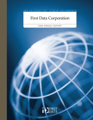 First Data Corporation
    20 0 6 A NNUA L R EPORT
 