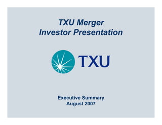 TXU Merger
Investor Presentation




    Executive Summary
       August 2007
 