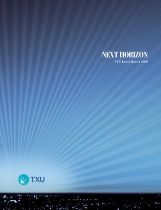 NEXT HORIZON
   TXU Annual Report 2006
 