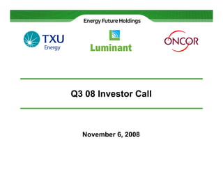 Q3 08 Investor Call



  November 6, 2008
 