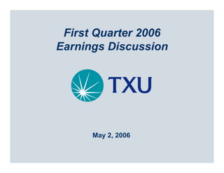 First Quarter 2006
Earnings Discussion




      May 2, 2006
 