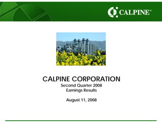 CALPINE CORPORATION
    Second Quarter 2008
      Earnings Results

      August 11, 2008
 