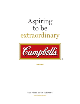 Aspiring
    to be
extraordinary




  campbell soup company
       2007 Annual Report
 
