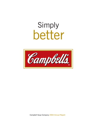 Simply
   better




Campbell Soup Company 2004 Annual Report
 