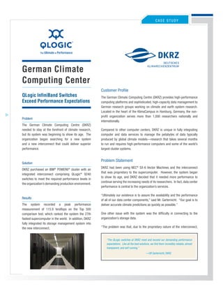 Case study




                                                                                               Reserved﻿for﻿Graphic




German Climate
Computing Center
                                                                Customer﻿Profile
QLogic InfiniBand Switches                                      The﻿German﻿Climate﻿Computing﻿Centre﻿(DKRZ)﻿provides﻿high-performance﻿
Exceed Performance Expectations                                 computing﻿platforms﻿and﻿sophisticated,﻿high-capacity﻿data﻿management﻿to﻿
                                                                German﻿ research﻿ groups﻿ working﻿ on﻿ climate﻿ and﻿ earth﻿ system﻿ research.﻿
                                                                Located﻿in﻿the﻿heart﻿of﻿the﻿KlimaCampus﻿in﻿Hamburg,﻿Germany,﻿the﻿non-
                                                                profit﻿ organization﻿ serves﻿ more﻿ than﻿ 1,000﻿ researchers﻿ nationally﻿ and﻿
Problem
                                                                internationally.﻿
The﻿ German﻿ Climate﻿ Computing﻿ Centre﻿ (DKRZ)﻿
needed﻿ to﻿ stay﻿ at﻿ the﻿ forefront﻿ of﻿ climate﻿ research,﻿   Compared﻿ to﻿ other﻿ computer﻿ centers,﻿ DKRZ﻿ is﻿ unique﻿ in﻿ fully﻿ integrating﻿
but﻿ its﻿ system﻿ was﻿ beginning﻿ to﻿ show﻿ its﻿ age.﻿ ﻿The﻿    computer﻿ and﻿ data﻿ services﻿ to﻿ manage﻿ the﻿ petabytes﻿ of﻿ data﻿ typically﻿
organization﻿ began﻿ searching﻿ for﻿ a﻿ new﻿ system﻿            produced﻿ by﻿ global﻿ climate﻿ models—research﻿ that﻿ takes﻿ several﻿ months﻿
and﻿ a﻿ new﻿ interconnect﻿ that﻿ could﻿ deliver﻿ superior﻿      to﻿run﻿and﻿requires﻿high-performance﻿computers﻿and﻿some﻿of﻿the﻿world’s﻿
performance.﻿﻿                                                  largest﻿cluster﻿systems.﻿


                                                                Problem﻿Statement
Solution
                                                                DKRZ﻿ had﻿ been﻿ using﻿ NEC®﻿ SX-6﻿ Vector﻿ Machines﻿ and﻿ the﻿ interconnect﻿
DKRZ﻿ purchased﻿ an﻿ IBM®﻿ POWER6®﻿ cluster﻿ with﻿ an﻿
                                                                that﻿ was﻿ proprietary﻿ to﻿ the﻿ supercomputer.﻿ ﻿ However,﻿ the﻿ system﻿ began﻿
integrated﻿ interconnect﻿ comprising﻿ QLogic®﻿ 9240﻿
                                                                to﻿ show﻿ its﻿ age,﻿ and﻿ DKRZ﻿ decided﻿ that﻿ it﻿ needed﻿ more﻿ performance﻿ to﻿
switches﻿to﻿meet﻿the﻿required﻿performance﻿levels﻿in﻿
                                                                continue﻿serving﻿the﻿increasing﻿needs﻿of﻿its﻿researchers.﻿﻿In﻿fact,﻿data﻿center﻿
the﻿organization’s﻿demanding﻿production﻿environment.﻿
                                                                performance﻿is﻿central﻿to﻿the﻿organization’s﻿services.﻿

                                                                “Ultimately﻿our﻿existence﻿is﻿to﻿assure﻿the﻿availability﻿and﻿the﻿performance﻿
Results
                                                                of﻿all﻿of﻿our﻿data﻿center﻿components,”﻿said﻿Mr.﻿Garternicht.﻿﻿“Our﻿goal﻿is﻿to﻿
The﻿ system﻿ recorded﻿ a﻿ peak﻿ performance﻿                    deliver﻿accurate﻿climate﻿predictions﻿as﻿quickly﻿as﻿possible.”﻿
measurement﻿ of﻿ 115.9﻿ teraflops﻿ on﻿ the﻿ Top﻿ 500﻿
comparison﻿ test,﻿ which﻿ ranked﻿ the﻿ system﻿ the﻿ 27th﻿       One﻿ other﻿ issue﻿ with﻿ the﻿ system﻿ was﻿ the﻿ difficulty﻿ in﻿ connecting﻿ to﻿ the﻿
fastest﻿supercomputer﻿in﻿the﻿world.﻿﻿In﻿addition,﻿DKRZ﻿         organization’s﻿storage﻿data.﻿
fully﻿ integrated﻿ its﻿ storage﻿ management﻿ system﻿ into﻿
the﻿new﻿interconnect.﻿﻿                                         “The﻿problem﻿was﻿that,﻿due﻿to﻿the﻿proprietary﻿nature﻿of﻿the﻿interconnect,﻿


                                                                    “The﻿QLogic﻿switches﻿at﻿DKRZ﻿meet﻿and﻿exceed﻿our﻿demanding﻿performance﻿
                                                                    expectations.﻿﻿Like﻿all﻿the﻿best﻿solutions,﻿we﻿find﻿them﻿incredibly﻿reliable,﻿almost﻿
                                                                    transparent,﻿and﻿self﻿running.”
                Reserved﻿for﻿Graphic
                                                                                                          —Ulf﻿Garternicht,﻿DKRZ




                                                                       ﻿
 